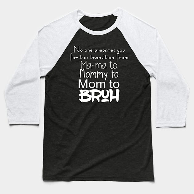 No One Prepares You For The Transition From Mama To Mommy To Mom To Bruh Gift Baseball T-Shirt by BijStore